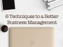 6 Techniques To A Better Business Management