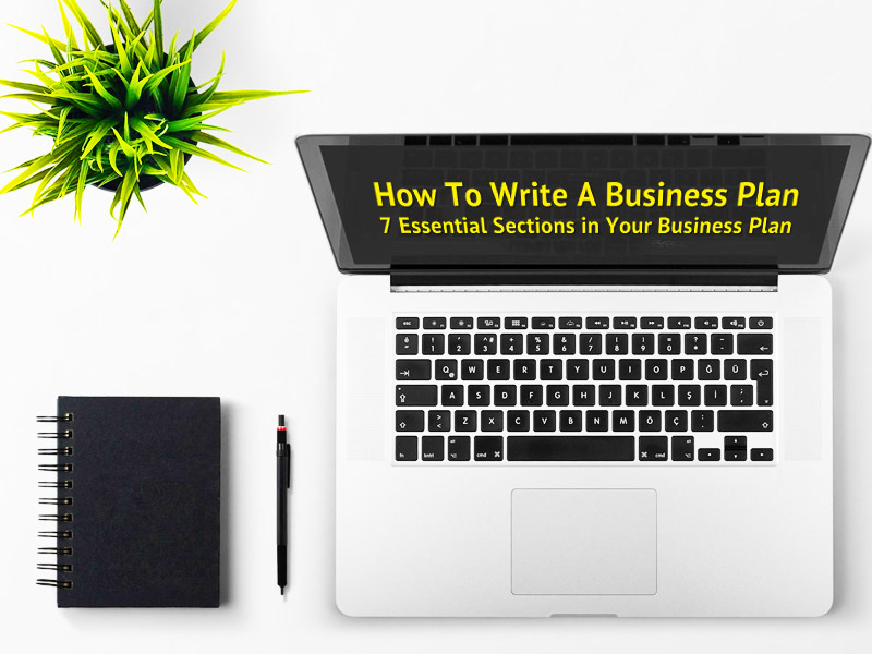 How To Write A Business Plan - 7 Essential Sections in Your Business Plan