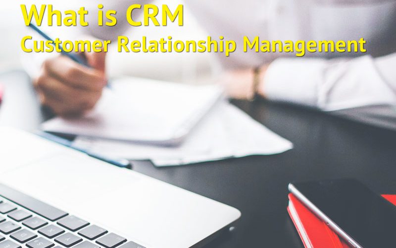 What is CRM - Customer Relationship Management