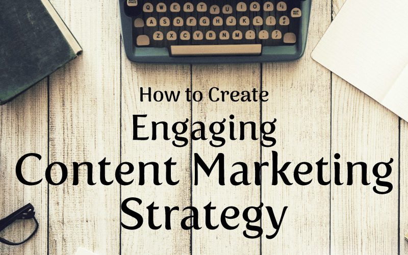 How to Create Engaging Content Marketing Strategy