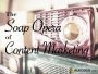 The Soap Opera of Content Marketing