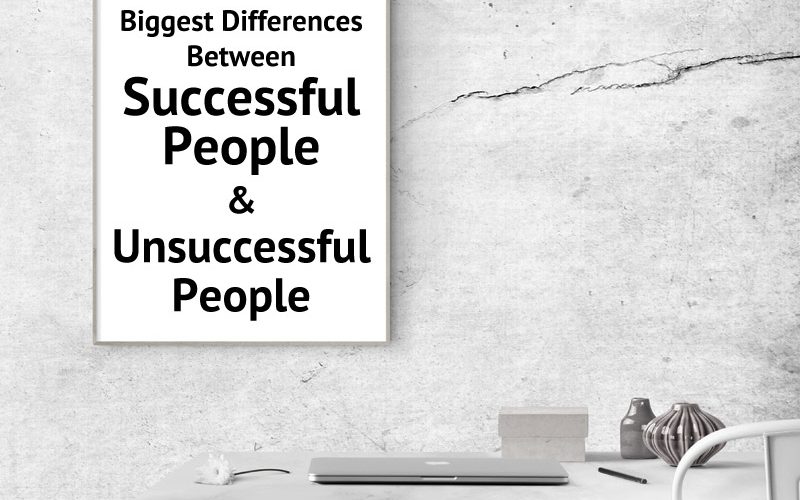 Biggest Differences Between Successful People and Unsuccessful People